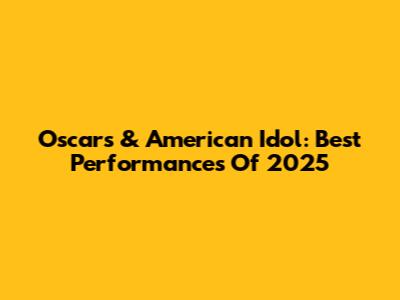 Oscars & American Idol: Best Performances Of 2025