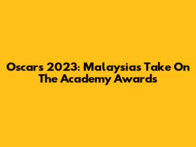 Oscars 2023: Malaysia's Take On The Academy Awards