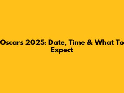 Oscars 2025: Date, Time & What To Expect