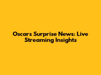 Oscars Surprise News: Live Streaming Insights