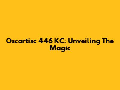 Oscartisc 446 KC: Unveiling The Magic