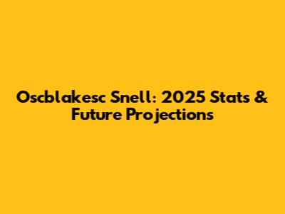 Oscblakesc Snell: 2025 Stats & Future Projections