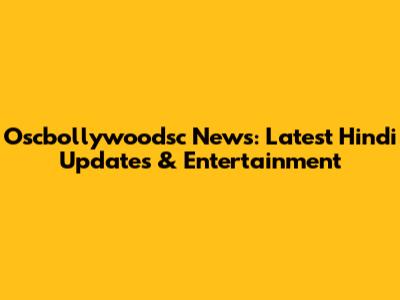 Oscbollywoodsc News: Latest Hindi Updates & Entertainment