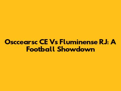 Osccearsc CE Vs Fluminense RJ: A Football Showdown