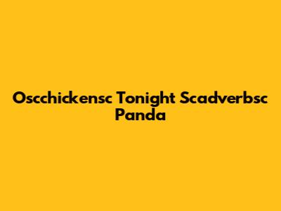Oscchickensc Tonight Scadverbsc Panda