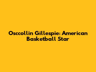 Osccollin Gillespie: American Basketball Star