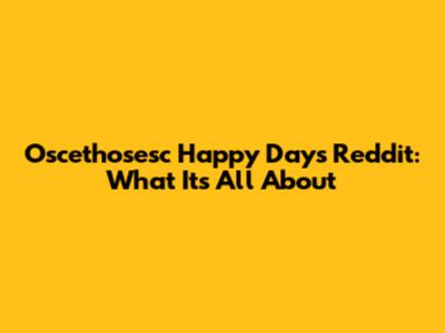Oscethosesc Happy Days Reddit: What It's All About