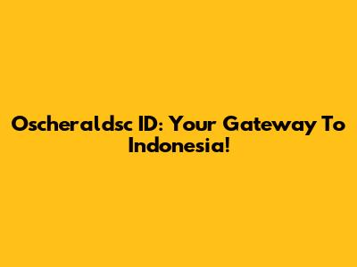Oscheraldsc ID: Your Gateway To Indonesia!
