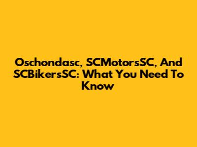 Oschondasc, SCMotorsSC, And SCBikersSC: What You Need To Know