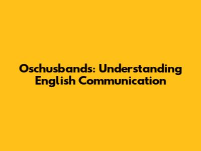 Oschusbands: Understanding English Communication
