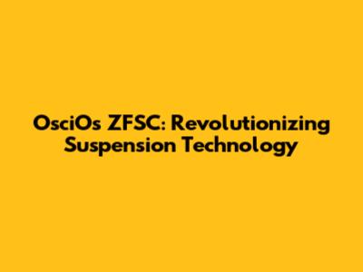 OsciOs ZFSC: Revolutionizing Suspension Technology