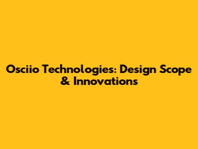 Osciio Technologies: Design Scope & Innovations