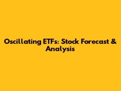 Oscillating ETFs: Stock Forecast & Analysis