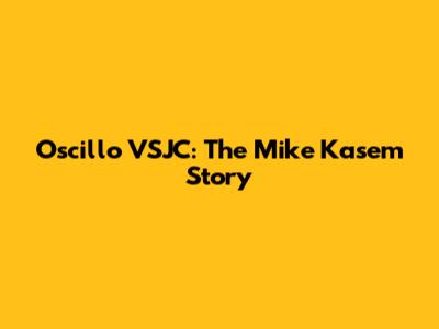 Oscillo VSJC: The Mike Kasem Story