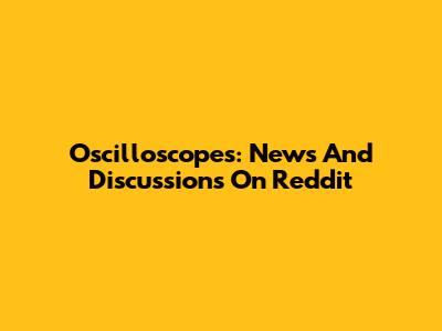 Oscilloscopes: News And Discussions On Reddit