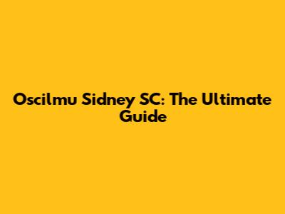 Oscilmu Sidney SC: The Ultimate Guide