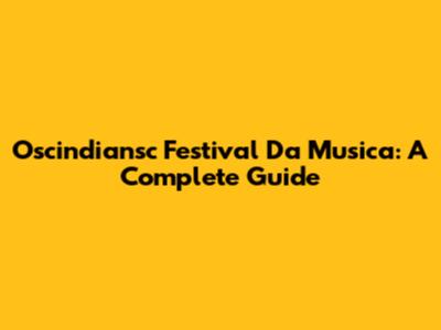 Oscindiansc Festival Da Musica: A Complete Guide