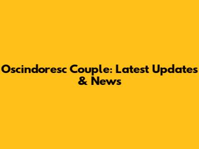 Oscindoresc Couple: Latest Updates & News