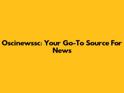 Oscinewssc: Your Go-To Source For News