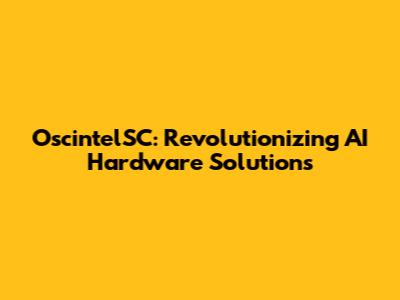 OscintelSC: Revolutionizing AI Hardware Solutions