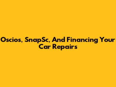 Oscios, SnapSc, And Financing Your Car Repairs