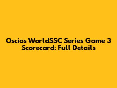 Oscios WorldSSC Series Game 3 Scorecard: Full Details