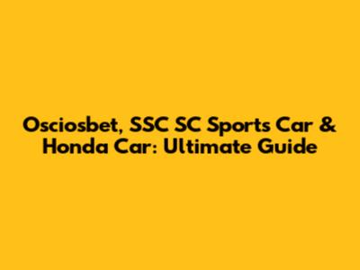 Osciosbet, SSC SC Sports Car & Honda Car: Ultimate Guide