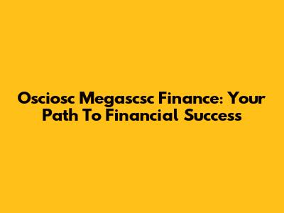 Osciosc Megascsc Finance: Your Path To Financial Success