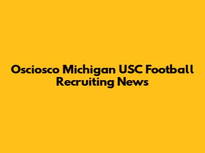Osciosco Michigan USC Football Recruiting News
