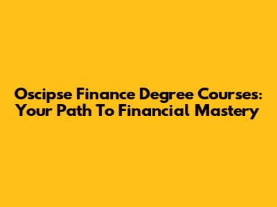 Oscipse Finance Degree Courses: Your Path To Financial Mastery