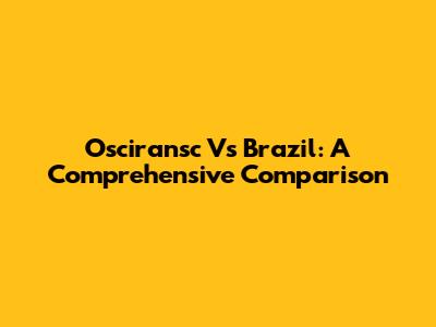 Osciransc Vs Brazil: A Comprehensive Comparison