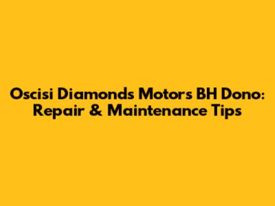 Oscisi Diamonds Motors BH Dono: Repair & Maintenance Tips