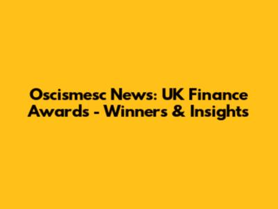 Oscismesc News: UK Finance Awards - Winners & Insights
