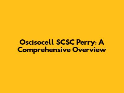 Oscisocell SCSC Perry: A Comprehensive Overview