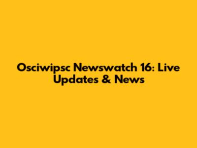 Osciwipsc Newswatch 16: Live Updates & News