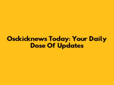 Osckicknews Today: Your Daily Dose Of Updates