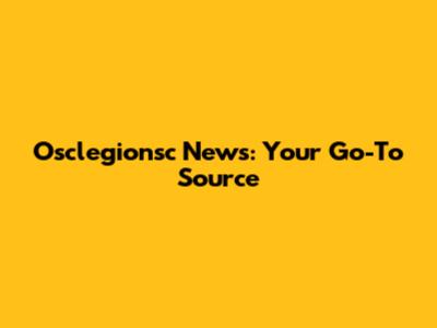 Osclegionsc News: Your Go-To Source