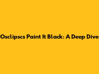 Osclipsc's "Paint It Black": A Deep Dive