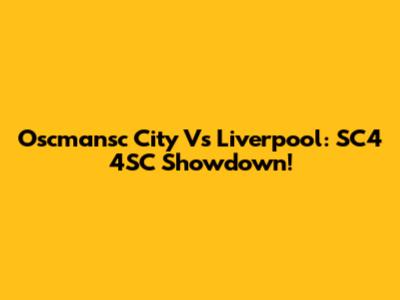 Oscmansc City Vs Liverpool: SC4 4SC Showdown!