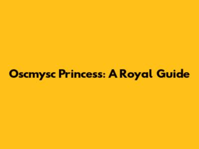 Oscmysc Princess: A Royal Guide