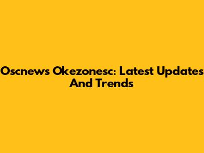 Oscnews Okezonesc: Latest Updates And Trends