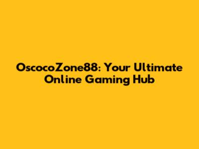 OscocoZone88: Your Ultimate Online Gaming Hub