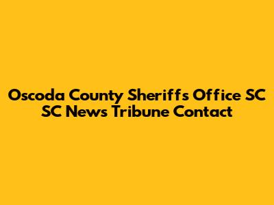 Oscoda County Sheriff's Office SC SC News Tribune Contact