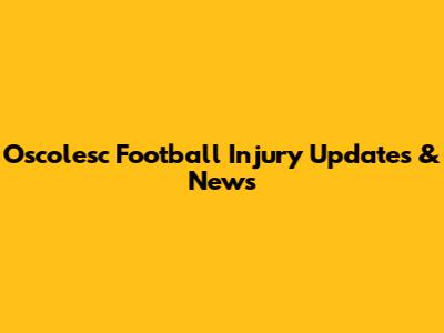 Oscolesc Football Injury Updates & News
