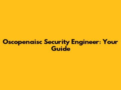 Oscopenaisc Security Engineer: Your Guide