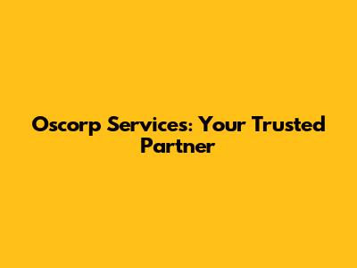 Oscorp Services: Your Trusted Partner