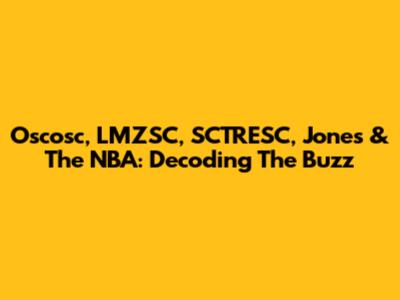 Oscosc, LMZSC, SCTRESC, Jones & The NBA: Decoding The Buzz
