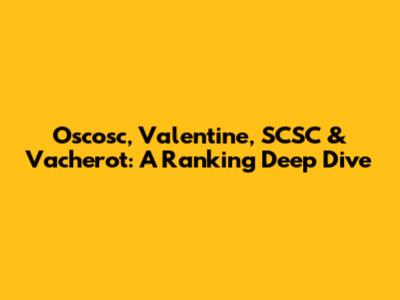 Oscosc, Valentine, SCSC & Vacherot: A Ranking Deep Dive
