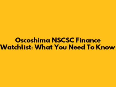 Oscoshima NSCSC Finance Watchlist: What You Need To Know