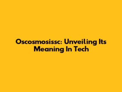 Oscosmosissc: Unveiling Its Meaning In Tech